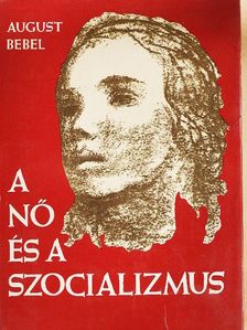 August Bebel - A nő és a szocializmus [antikvár]