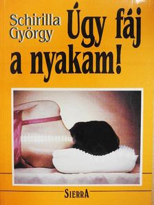Schirilla György - Úgy fáj a nyakam! [antikvár]