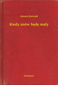 Janusz Korczak - Kiedy znów bêdê ma³y [eKönyv: epub, mobi]