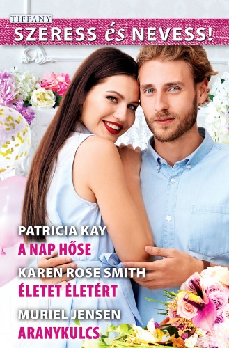 Jensen Patricia Kay; Karen Rose Smith; Muriel - Szeress és nevess! 58. - A nap hőse; Életet életért; Aranykulcs [eKönyv: epub, mobi]