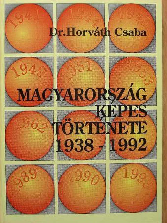 Dr. Horváth Csaba - Magyarország képes története 1938-1992 [antikvár]