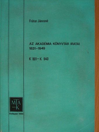 Fráter Jánosné - Az Akadémia Könyvtár iratai 1831-1949 [antikvár]
