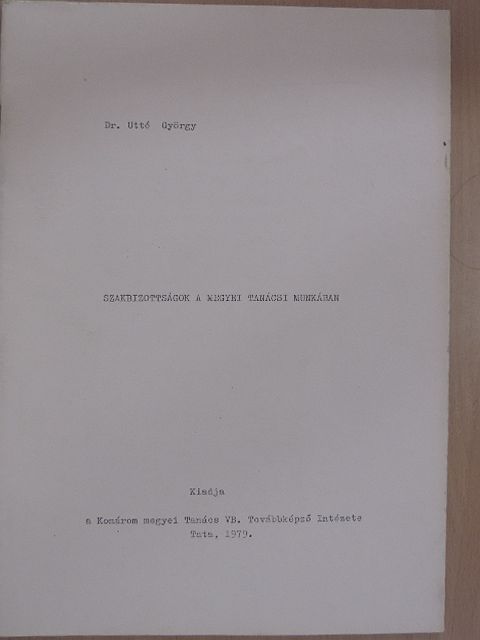 Dr. Uttó György - Szakbizottságok a megyei tanácsi munkában [antikvár]