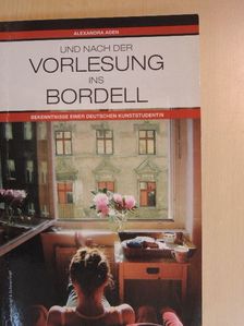 Alexandra Aden - Und nach der Vorlesung ins Bordell [antikvár]