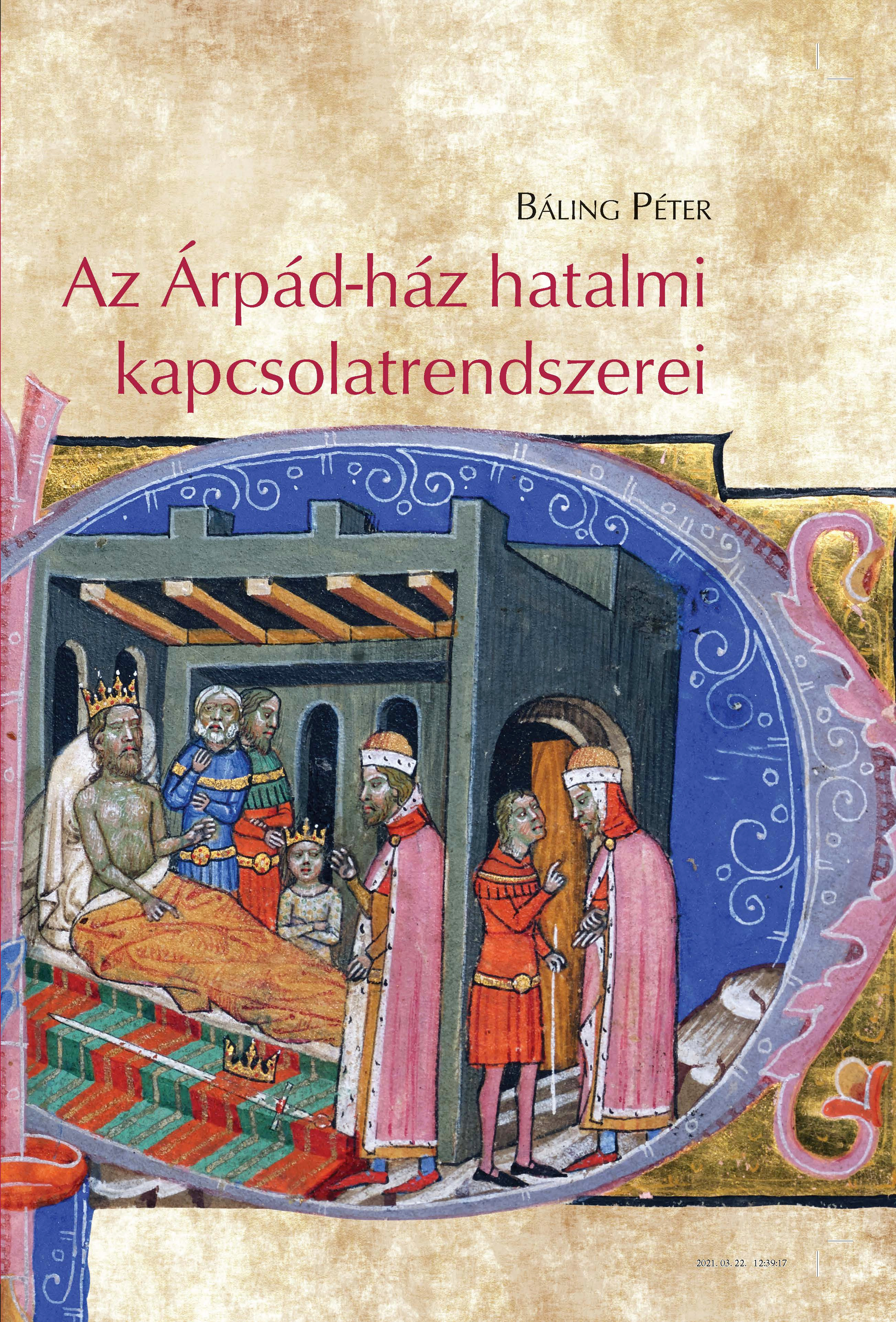Báling Péter - Az Árpád-ház hatalmi kapcsolatrendszerei - Rokonok, barátok és dinasztikus konfliktus Kelet-Közép Európában a 11. században és a 12. század elején [eKönyv: pdf]