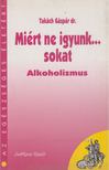 TAKÁCH GÁSPÁR DR. - Miért ne igyunk... sokat [antikvár]