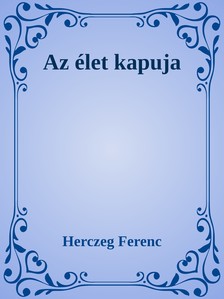 Herczeg Ferenc - Az élet kapuja [eKönyv: epub, mobi]