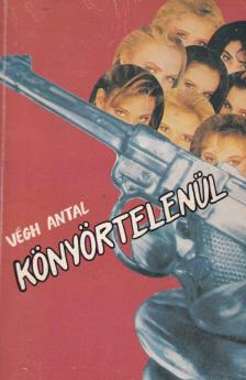 VÉGH ANTAL - Könyörtelenül [antikvár]