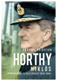 UNGVÁRY KRISZTIÁN - Horthy Miklós - A kormányzó és felelőssége 1920-1944 [antikvár]