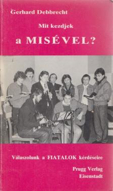 Debbrecht, Gerhard - Mit kezdjek a misével? [antikvár]
