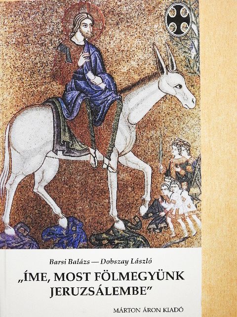 Barsi Balázs - "Íme, most fölmegyünk Jeruzsálembe" [antikvár]