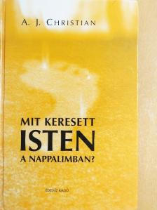 A. J. Christian - Mit keresett Isten a nappalimban? [antikvár]