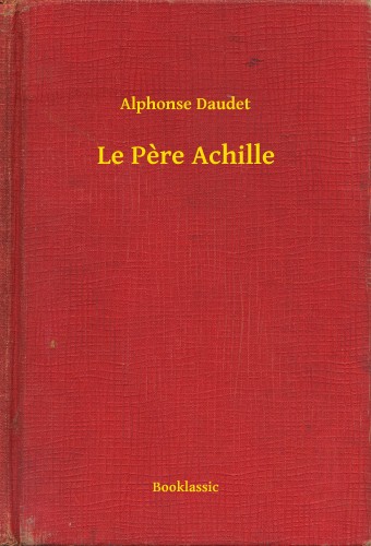 ALPHONSE DAUDET - Le Pere Achille [eKönyv: epub, mobi]