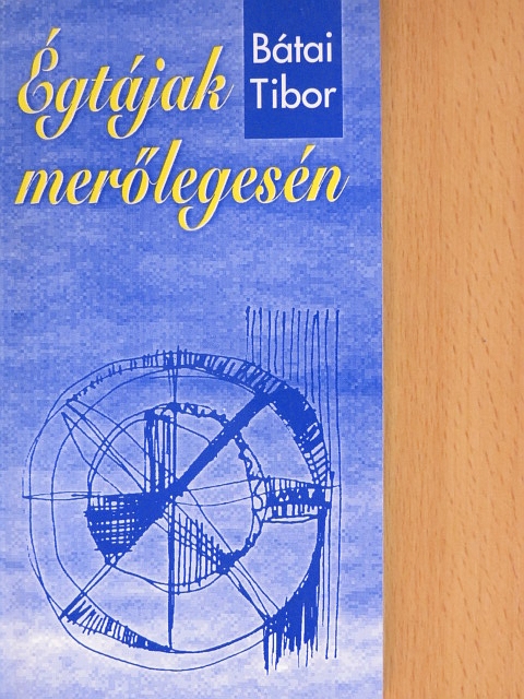 Bátai Tibor - Égtájak merőlegesén [antikvár]