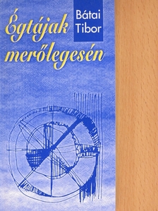 Bátai Tibor - Égtájak merőlegesén [antikvár]