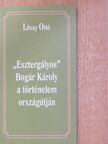 Litvay Ottó - "Esztergályos" Bogár Károly a történelem országútján (dedikált példány) [antikvár]