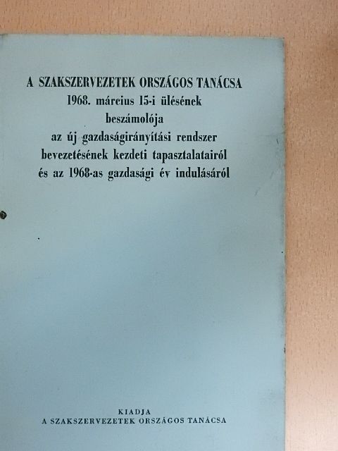 Dr. Beckl Sándor - A Szakszervezetek Országos Tanácsa 1968. március 15-i ülésének beszámolója az új gazdaságirányítási rendszer bevezetésének kezdeti tapasztalatairól és az 1968-as gazdasági év indulásáról [antikvár]