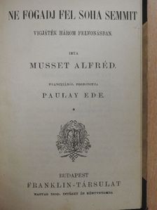 Alfred de Musset - Ne fogadj fel soha semmit/Szeszély/Az ajtó tárva vagy zárva legyen/Miről álmodnak a lányok [antikvár]