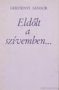 Gerzsenyi Sándor - Eldőlt a szívemben... [antikvár]