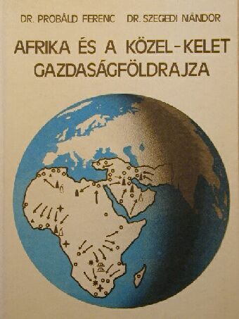 Dr. Probáld Ferenc - Afrika és a Közel-Kelet gazdaságföldrajza [antikvár]