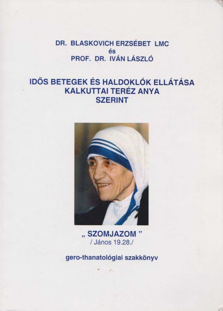 Iván László Prof. Dr., Blaskovich Erzsébet dr. - Idős betegek és haldoklók ellátása kalkuttai Teréz anya szerint [antikvár]