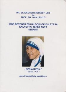 Iván László Prof. Dr., Blaskovich Erzsébet dr. - Idős betegek és haldoklók ellátása kalkuttai Teréz anya szerint [antikvár]
