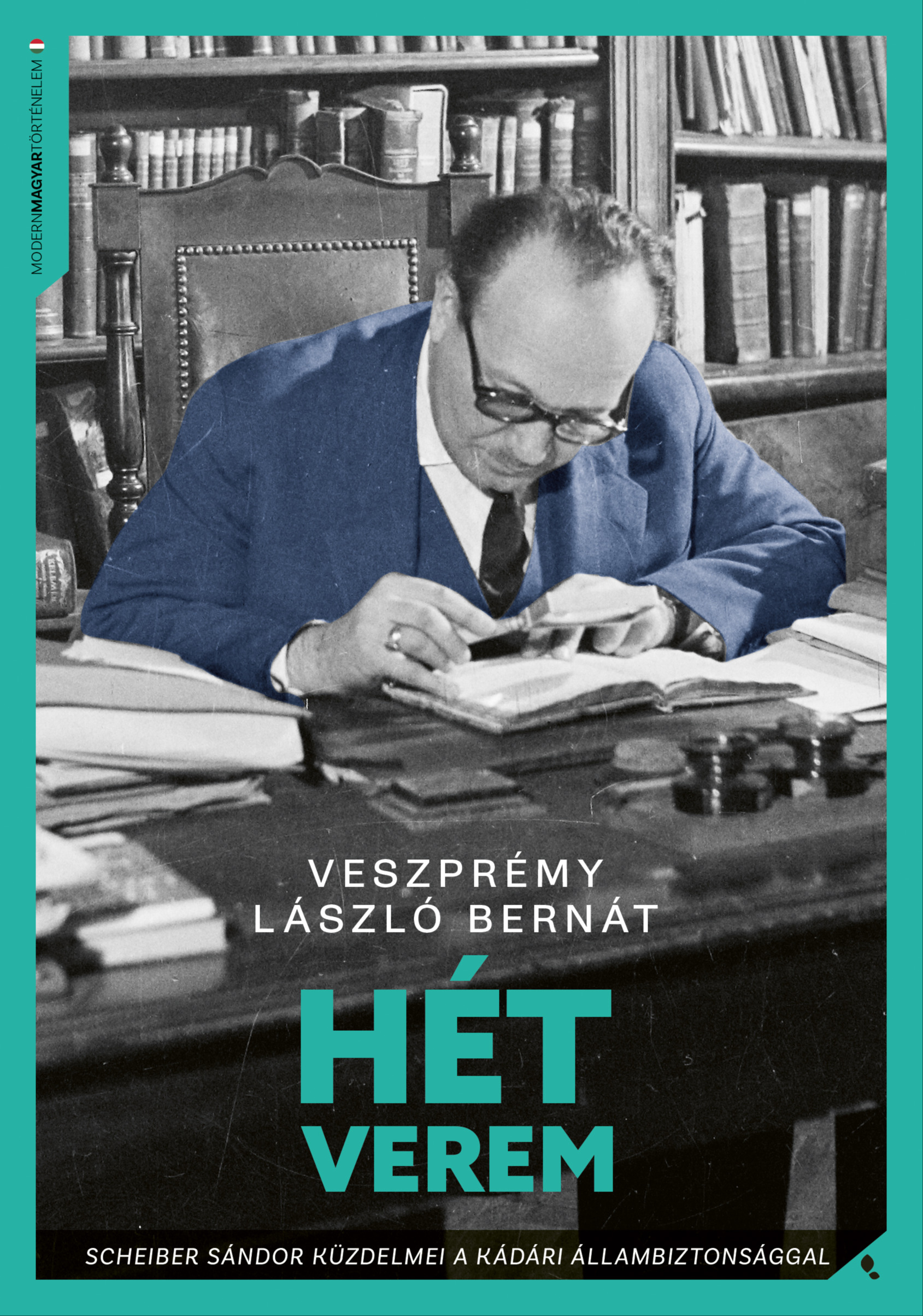 Veszprémy László Bernát - Hét verem - Scheiber Sándor küzdelmei a kádári állambiztonsággal [eKönyv: epub, mobi]