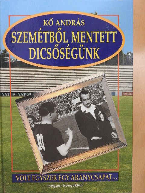 Kő András - Szemétből mentett dicsőségünk [antikvár]