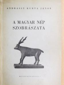 Andrássy Kurta János - A magyar nép szobrászata [antikvár]