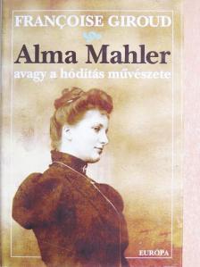 Francoise Giroud - Alma Mahler avagy a hódítás művészete [antikvár]