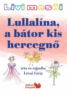 Lévai Lívia - Livi meséi - Lullalína, a bátor kis hercegnő