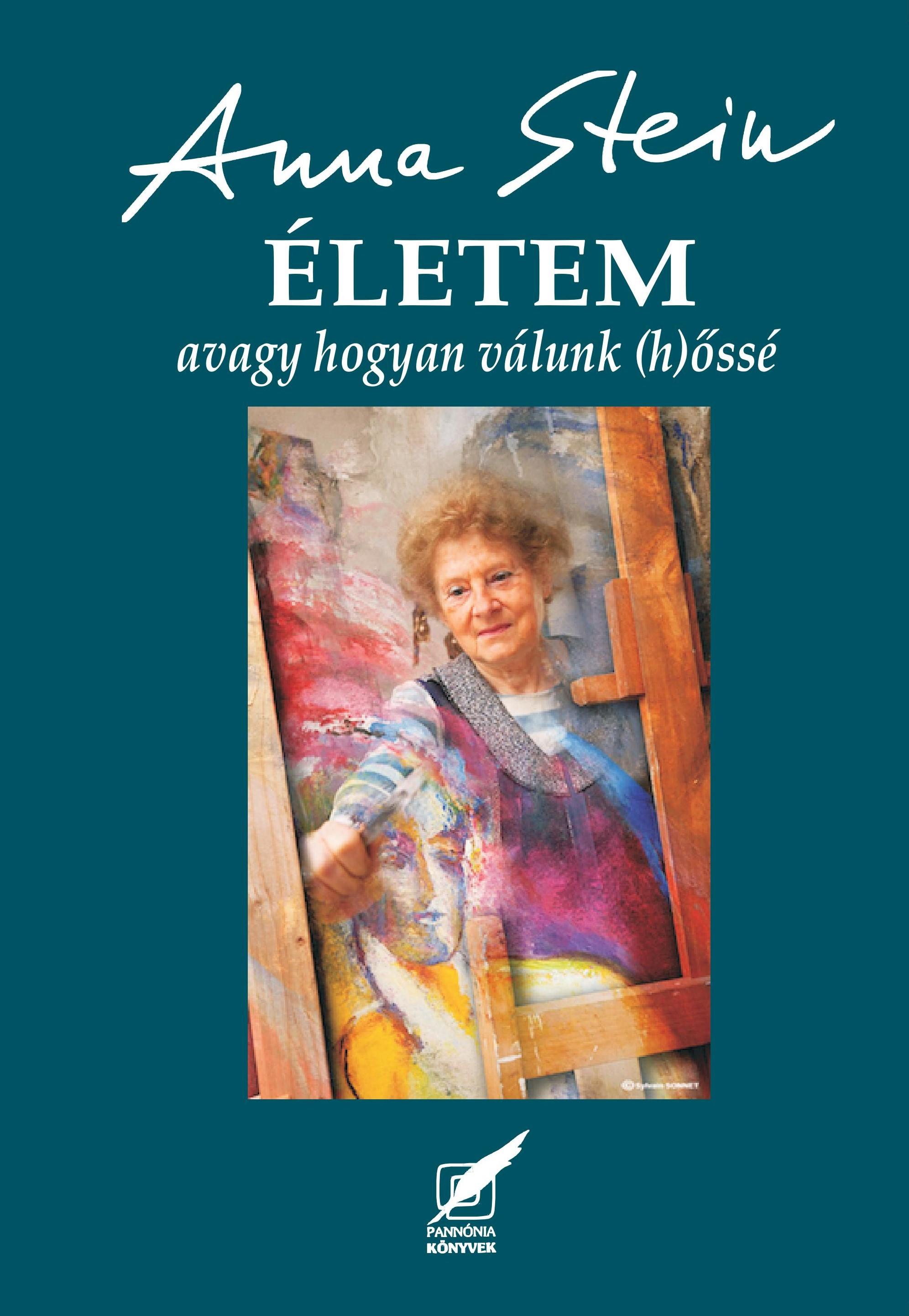 Stein Anna - ÉLETEM avagy hogyan válunk (h)őssé