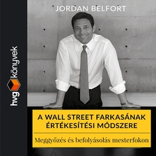 Jordan Belfort - A Wall Street farkasának értékesítési módszere. Meggyőzés és befolyásolás mesterfokon [eHangoskönyv]
