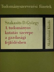 Szakasits D. György - A tudományos kutatás szerepe a gazdasági fejlődésben [antikvár]