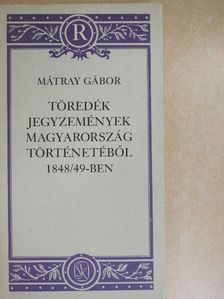 Mátray Gábor - Töredék jegyzemények Magyarország történetéből 1848/49-ben [antikvár]