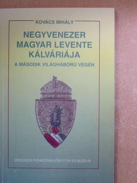 Kovács Mihály - Negyvenezer magyar levente kálváriája a második világháború végén [antikvár]