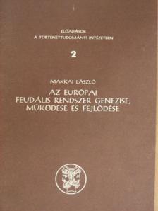 Makkai László - Az európai feudális rendszer genezise, működése és fejlődése [antikvár]