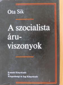 Ota Sik - A szocialista áruviszonyok [antikvár]