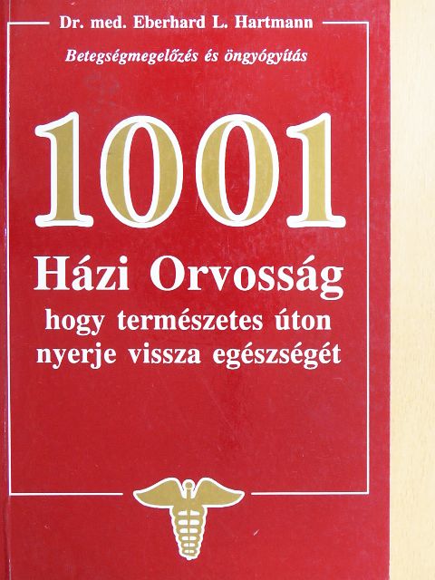 Dr. Med. Eberhard L. Hartmann - 1001 Házi Orvosság, hogy természetes úton nyerje vissza egészségét [antikvár]