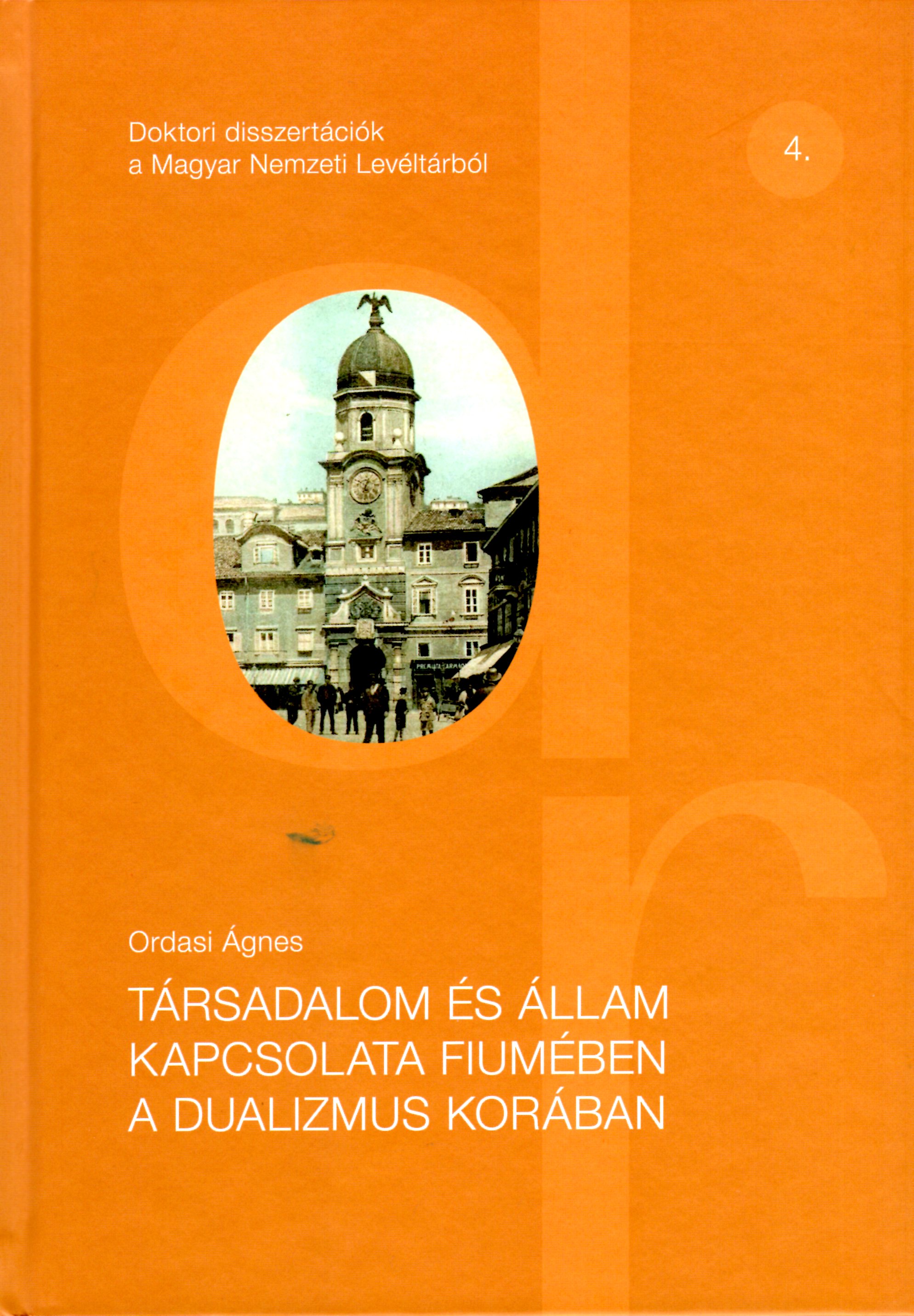 Ordasi Ágnes - Társadalom és állam kapcsolata Fiumében a dualizmus korában [szépséghibás]