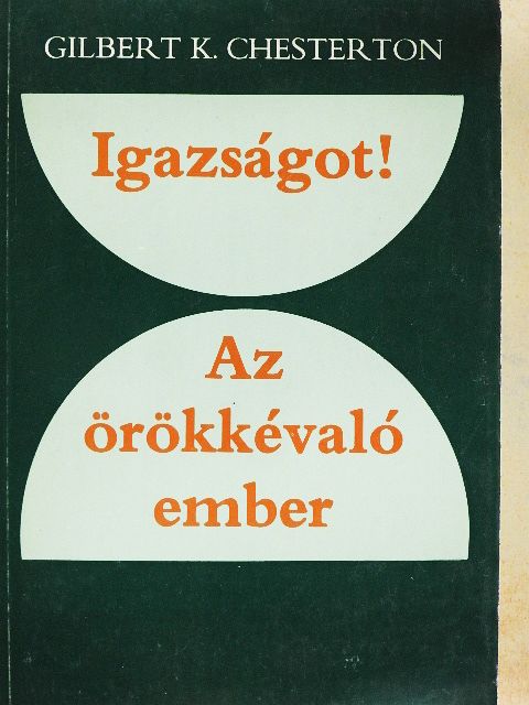 Gilbert K. Chesterton - Igazságot!/Az örökkévaló ember [antikvár]