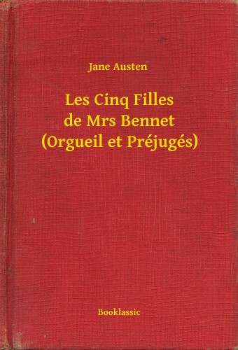 Jane Austen - Les Cinq Filles de Mrs Bennet (Orgueil et Préjugés) [eKönyv: epub, mobi]