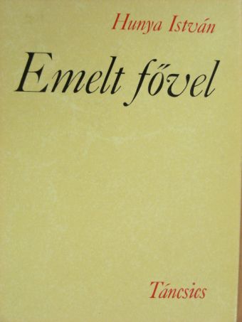 Hunya István - Emelt fővel [antikvár]