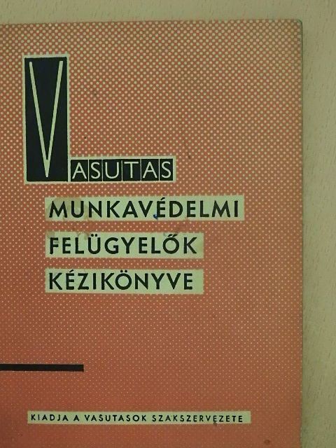 Vasutas munkavédelmi felügyelők kézikönyve [antikvár]