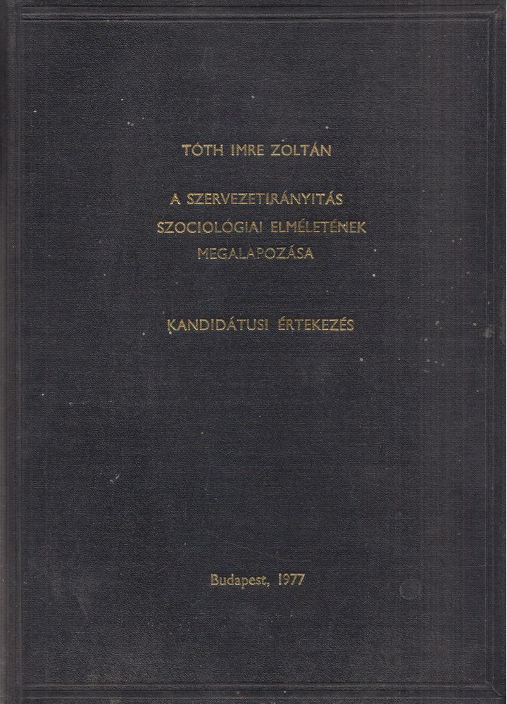 Tóth Imre Zoltán - A szervezetirányítás szociológiai elméletnek megalapozása [antikvár]