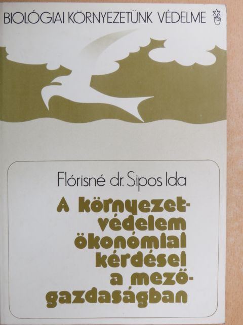 Flórisné Dr. Sipos Ida - A környezetvédelem ökonómiai kérdései a mezőgazdaságban [antikvár]