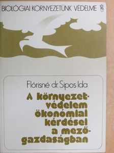 Flórisné Dr. Sipos Ida - A környezetvédelem ökonómiai kérdései a mezőgazdaságban [antikvár]