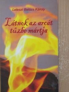 Leleszi Balázs Károly - Látnok az arcát tűzbe mártja [antikvár]