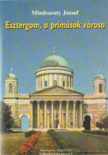 Mindszenty József - Esztergom, a prímások városa [antikvár]