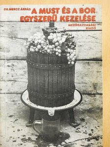Dr. Mercz Árpád - A must és a bor egyszerű kezelése [antikvár]